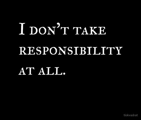 I Don’t Take Responsibility At All. Famous saying of the irresponsible and egotistical. Great party top with humorous text. A silly saying with just typography, the words only. An amusing quote and funny meme for gifts and presents. This joke, gag, and clever pun works in wardrobe and on decor. We hope it inspires and motivates you to be a better person! tiokvadrat.redbubble.com Egotistical Quotes, Take Responsibility, Deadly Sins, Better Person, The Aesthetics, Seven Deadly Sins, Hardcover Notebook, Party Tops, Be A Better Person