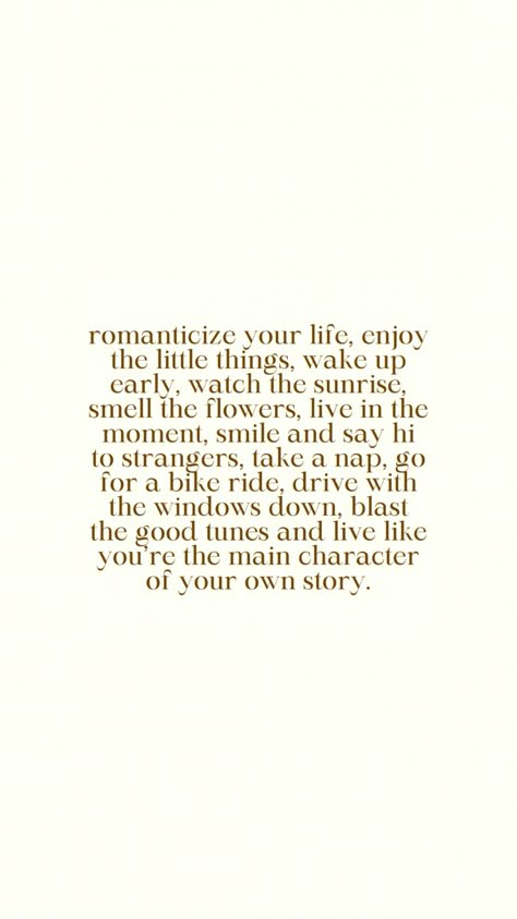 romanticize your life, enjoy the little things, wake up early, watch the sunrise, smell the flowers, live in the moment, smile and say hi to strangers, take a nap, go for a bike ride, drive with the windows down, blast the good tunes and live like you’re the main character of your own story. Being 25 Years Old Quotes, 25 Years Old Quotes, 26 Years Old Quotes, 2024 Healing Quotes, Yearly Affirmations, Neutral Aesthetic Affirmations, Text Quotes, Self Healing Quotes, Caption Quotes