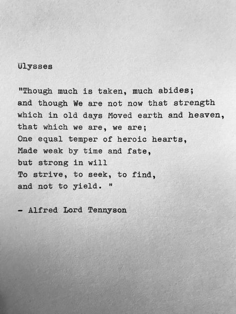 This exercpt from "Ulysses" is a blank verse poem by the poet Alfred, Lord Tennyson published in 1842. This illustrates the emotions behind growing old and feeling trapped. Ulysses Poem, Alfred Lord Tennyson Quotes, Tennyson Poems, Lord Tennyson, Typewriter Quotes, Lyric Poetry, Alfred Lord Tennyson, 3 For 2, Poem Quotes