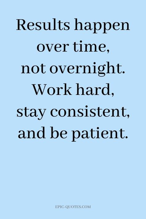 19 Motivational Quotes for Life - Results happen over time, not overnight. Work hard, stay consistent, and be patient. Motivational Quotes For Success Positivity, Positive Quotes For Work, Now Quotes, Quotes For Work, Powerful Motivational Quotes, Hard Work Quotes, Career Quotes, Hard Quotes, Work Motivational Quotes