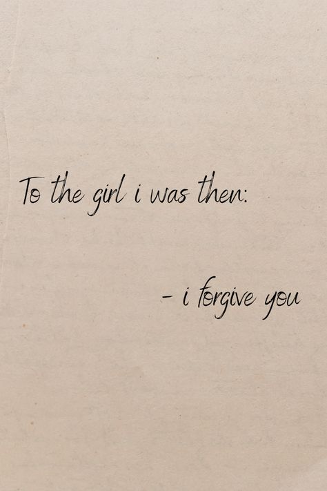 to the girl i was then - i forgive you Quotes About Self Forgiveness, Forgiving Yourself Quotes, Self Forgiveness Quotes, I Forgive You Quotes, Forgive And Forget Quotes, Forgive Me Quotes, Forgive Yourself Quotes, I Forgive Myself, Self Forgiveness