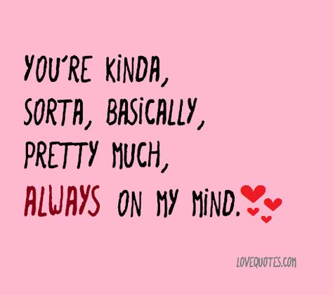 You're kinda, sorta, basically, pretty much, always on my mind.  - Love Quotes - https://www.lovequotes.com/always-on-my-mind/ Your On My Mind Quotes, You’re On My Mind Quotes For Him, On My Mind Quotes, Your On My Mind, You Have The Key To My Heart Quotes, Key To My Heart Quotes, May There Always Be An Angel By My Side, My Mind Quotes, Always On My Mind Forever In My Heart