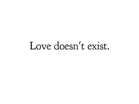 Love Doesn’t Exist Aesthetic, Love Isnt Real Aesthetic, Love Isnt Real Quotes, Love Doesn't Exist Quotes, Believe In Love Quotes, Love Isnt Real, Exist Quotes, Heart Things, 5am Club