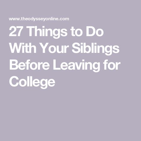 27 Things to Do With Your Siblings Before Leaving for College Sibling Leaving For College, Leaving For College, Things To Do With Siblings, Things To Do Before College, Reunification, Done With You, To Do List, Stuff To Do, Fun Things To Do