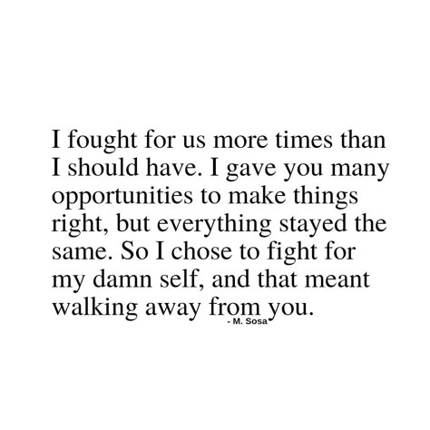 M. Sosa on Instagram: “Sometimes, the only solution is to walk away. When you've tried and tried, and tried again, and nothing changes, you have to the right to…” When You Mean Nothing Quotes, Nothings Changed Quotes, Time To Make Changes Quotes, When Someone Walks Out Of Your Life, Not Sure Quotes Relationships, Time Means Nothing Quotes, Things Will Never Be The Same Quotes, When To Move On, Feelings Change Quotes Relationships