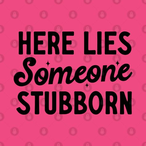 Check out this awesome 'Here+Lies+Someone+Stubborn+-+Funny+Stubborn+Quote' design on @TeePublic! Stubborn Quotes, Stubborn People, Here Lies, Quote Design, Design Quotes, Quotes For Him, Kids Magnets, Party Design, Long Sweatshirt