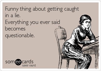 Funny thing about getting caught in a lie. Everything you ever said becomes questionable. Heart Poetry, Liar Quotes, Lies Quotes, Keep On Keepin On, Quotes About Everything, Lie To Me, Know The Truth, Someecards, Say More