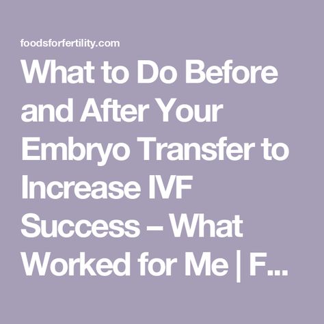 What to Do Before and After Your Embryo Transfer to Increase IVF Success – What Worked for Me | Foods for Fertility Ivf Transfer Diet, Ivf Embryo Transfer, Embryo Adoption Announcement, Embryo Transfer Diet, Frozen Embryo Transfer Timeline, Fet Transfer, Ivf Affirmations, After Embryo Transfer, Foods For Fertility