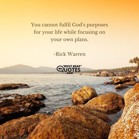 You cannot fulfil God's purposes for your life while focusing on your own plans. —Rick Warren Rick Warren Quotes, Plan Quotes, Gods Plan Quotes, Rick Warren, Planning Quotes, Purpose Driven Life, Reading Quotes, Leap Of Faith, God's Plan