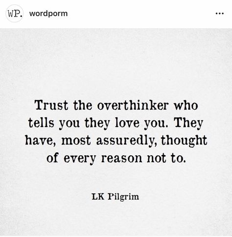 Trust the overthinker who tells you they love you. They’ve surely thought of every reason not to. Trust The Overthinker Who Tells You, If You Love An Overthinker, Trust The Overthinker, The Overthinker, Infj T, Unspoken Words, Old Soul, Say I Love You, Love Notes