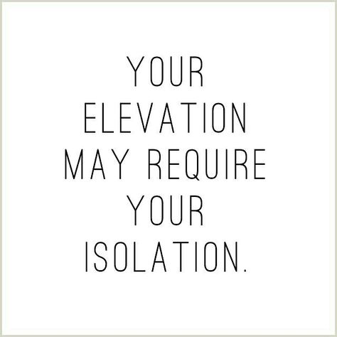 Your elevation may require your isolation - Daily Quotes, Success Quotes, Inspirational Quote, Motivational Quote, Positive Thinking, Positive Mindset, Personal Growth, Personal Development, Self Improvement, Think and Grow Rich, Napoleon Hill, Robert Kiyosaki, Tony Robbins, Zig Ziglar, John Maxwell, Jim Rohn, Los Angeles, Miami, New York, Atlanta, Washington DC, Dallas, Houston, Toronto, Charlotte, Orlando, Tampa, Chicago, California, Texas, Florida, Georgia, Illinois, JK Commerce Personal Growth Quotes, Inspirational Quotes About Success, Growth Quotes, Quotes Success, Positive Mindset, Inspirational Quotes Motivation, Daily Quotes, Great Quotes, Positive Thinking