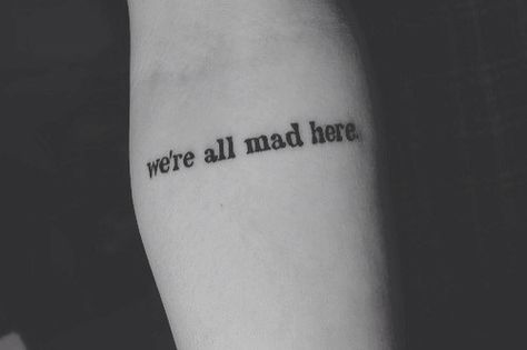 Alice in wonderland tattoo We're All Mad Here Tattoo, Tattoo Main, Quote Tattoos Placement, Wonderland Tattoo, We're All Mad Here, Were All Mad Here, Tattoo Me, Piercings And Tattoos, Tattoo Love