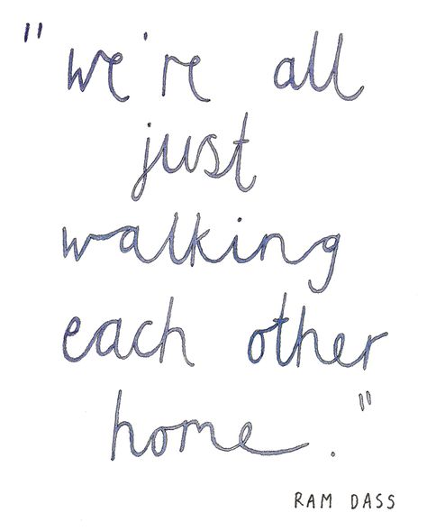 We're all just walking each other home. Ram Dass - remember that and life will go easier and happier for you. Ram Dass, Lovely Words, Quotes Thoughts, Wonderful Words, Quotable Quotes, Pretty Words, Great Quotes, Beautiful Words, Inspirational Words