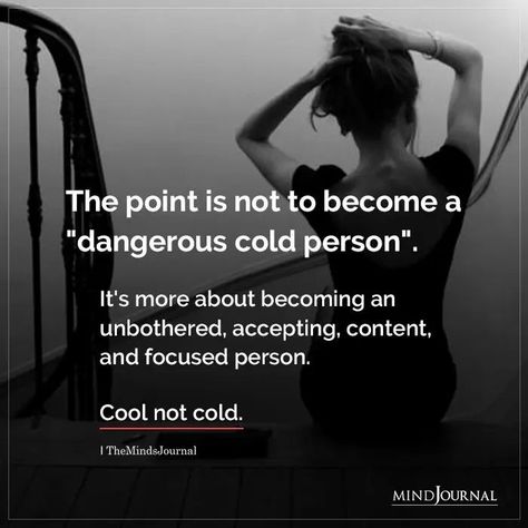 The point is not to become a “dangerous cold person”. It’s more about becoming an unbothered, accepting, content, and focused person. Cool not cold. Unbothered Quotes, Cold Person, Cold Quotes, Fearless Quotes, Better Mental Health, World Quotes, Funny True Quotes, Note To Self Quotes, Self Quotes