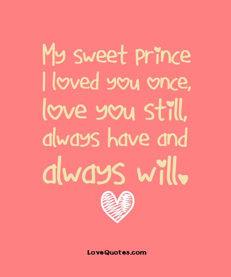 My sweet prince I loved you once, love you still, always have and always will.  - Love Quotes - https://www.lovequotes.com/my-sweet-prince/ The Prince Quotes, Dearly Beloved Prince Quote, Prince I Wanna Be Your Lover, Prince And Princess Quotes, You Are My Prince Charming Quotes, Someday My Prince Will Come Quotes, Prince Charming Quotes, Love Story Quotes, Simply Quotes