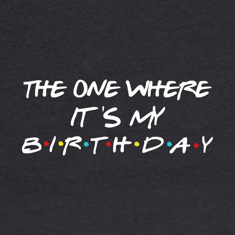 The One Where I Turn 30, The One Where, Friends The One Where, Friends Birthday Shirt, Its My Birthday T Shirt, The One Where They All Turn 30 Friends, Friends The One Where They All Turn 30, Friends Birthday Quotes Tv Show, Go Shorty Its Your Birthday Shirt