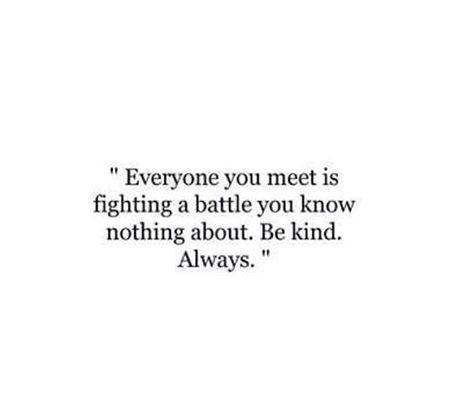 Everyone has their own battles. Be Kind Always, Kindness Quotes, Positive Quotes Motivation, Know Nothing, A Quote, Be Kind, Beautiful Quotes, Happy Quotes, Meaningful Quotes