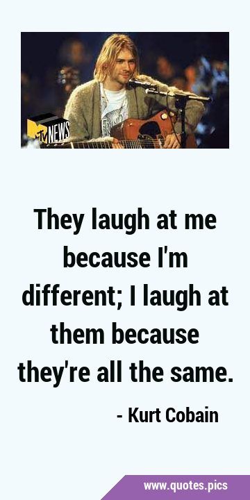 They laugh at me because I'm different; I laugh at them because they're all the same. They Laugh At Me Because Im Different, All The Same Quotes, Life Isnt Fair, Humor Quotes, Lovely Quotes, Quotes Pics, Talking Points, Mind Power, Feel Good Quotes