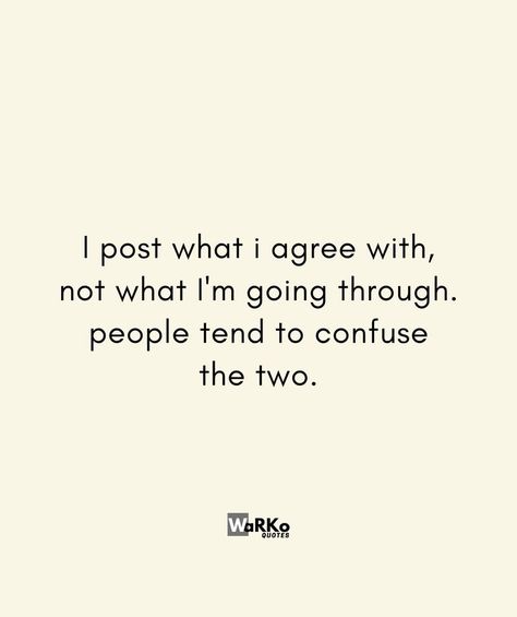 I post what i agree with, not what I'm going through. people tend to confuse the two. Everything I Post Is Not My Situation, Confuse People Quotes, My Posts Will Confuse You, What I Post Is Not About My Life Quotes, I Confuse People Quotes, I Post What I Want Quotes, I Want Quotes, Want Quotes, Problem Quotes