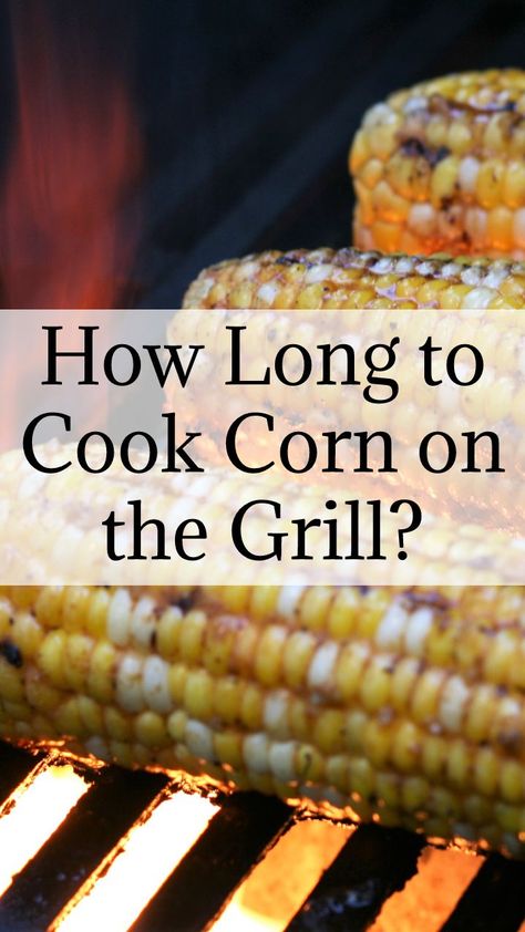 how long to cook corn on the grill, how long to grill corn, how long to grill corn in foil, how long to grill corn in husk Grill Corn In Husk, Cooking Corn, Grill Corn, Cook Corn, Bbq Corn, How To Cook Corn, Grill Time, I Grill, Fruit Storage