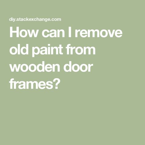 How can I remove old paint from wooden door frames? Paint Old Doors, Remove Paint From Wood Trim, Wooden Door Frames, Plastic Scraper, Brown Doors, Community Signs, Door Frames, Color Water, Sanding Block