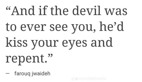 poetry about the devil repenting if he see’s the one the author loves. beautiful love / relationship quote Farouq Jwaideh, Ugh Quotes, Poetic Quote, Literature Quotes, Arabic Love Quotes, Writing Poetry, Aesthetic Words, Literary Quotes, Poem Quotes