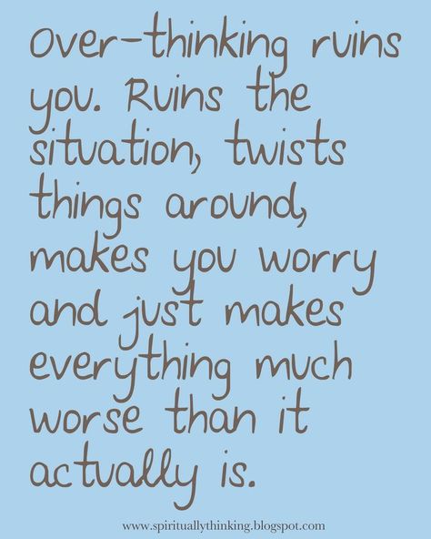 This is my problem... Over-thinking ruins you. Ruins the situation, twists things around, makes you worry and just makes everything much worse than it actually is. How to turn my brain off? Guillotine?! After Life, E Card, New Energy, Quotable Quotes, True Story, True Words, Say What, My Brain, Good Advice