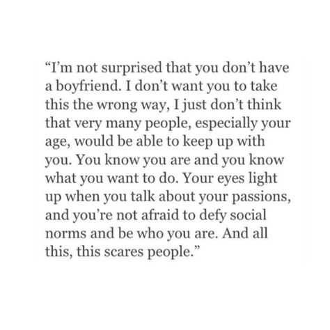 I'm not surprised that you don't have a boyfriend. I don't want you take this the wrong way..... Single Quotes, A Boyfriend, Poetry Quotes, Pretty Words, Beautiful Quotes, The Words, True Quotes, Quotes Deep, Relationship Quotes