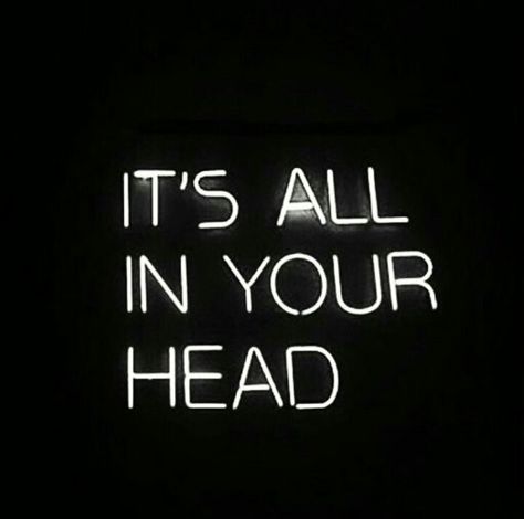 ITS ALL IN YOUR HEAD Its All In Your Head, It's All In Your Head, God Is In The Details, Head Quotes, Quotes Passion, All In Your Head, Chill Songs, Bright Quotes, Neon Quotes