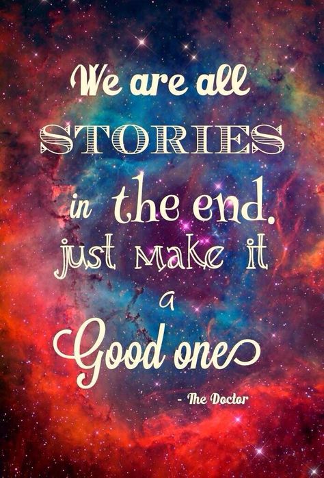 -9th Doctor, "Doctor Who"<< it was the 11th doctor, he said it to young Amy at the end of season one, "we are all stories in the end. Just make it a good one, eh!?" Matt Smith Doctor, Matt Smith Doctor Who, Doctor Who Quotes, Amazing Inspirational Quotes, 11th Doctor, Senior Quotes, Motivational Words, What’s Going On, In The End