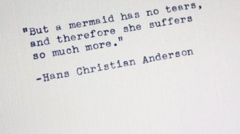 But a mermaid has no tears, and therefore she suffers so much more. A Mermaid Has No Tears, Tears Quotes, Mermaid Quotes, Mermaid Tears, Wonderful Words, A Mermaid, No Tears, Pretty Words, Typewriter