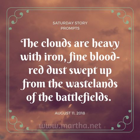 Saturday Story Prompts [2018.08.11] The clouds are heavy with iron, fine blood-red dust swept up from the wastelands of the battlefields. #writingprompts #amwriting #weeklywritingchallenges #creativewriting #nanowrimo #writing #plotbunnies #fantasy #sciencefiction #horror #writer #inspiration #creativity #storystarters #writersblock #writersgottawrite #prompt #prompts #writersofinstagram #wordporn #spilledink Steampunk Writing Prompts, Steampunk Prompts, Novel Ideas Prompts, Steampunk Writing, Dystopian Writing Prompts, Fiction Writing Prompts, Writing Sight Words, Writing Inspiration Tips, Story Writing Prompts