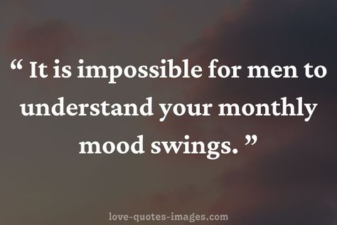 Mood Swings Quotes Quotes On Mood Swings, Mood Swings Quotes Period, Moody Quotes Mood Swings, Mood Swings Quotes, Mood Swings Funny, Mood Swing Quotes, Period Mood Swings, Pregnancy Mood Swings, Love Quotes Images