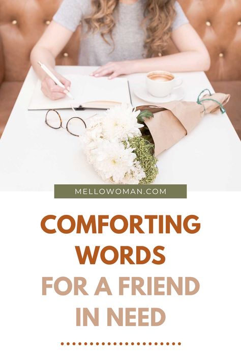 Whether you are writing a card to send in the mail or drafting up a thoughtful text, it is not always easy to find comforting words for a friend in need. Here is a list of comforting thoughts and words to help you. Some of these comforting words may apply to a specific situation where others will not. Use them as a guide to speak from your heart. #comforting #words #sympathy What To Write In A Card For Encouragement, Finding Comfort Quotes, Thoughts And Prayers Are With You, You're In My Thoughts And Prayers Quotes, Supportive Texts To Friend, Comforting Words For A Friend Text, Words Of Support Encouragement, What To Say Instead Of Thoughts And Prayers, Thoughts And Prayers Quotes Sending