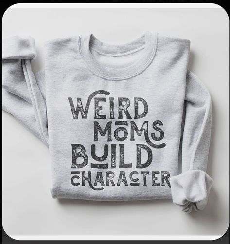 Weird Moms Build Character, Moms And Daughters, Build Character, Daughters Birthday, Mom Funny, Cute Shirt Designs, Sweater Gift, Cricut Creations, Sweatshirt Christmas