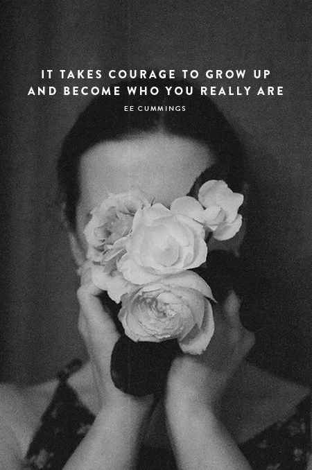 ee cummings.  It's TRUE.  It takes courage to be vulnerable, to be honest, to be true to yourself.  It takes courage to grow older, to take responsibility for your own choices, to lead your own life.  Have faith in you. Savage Captions, Beautiful Sayings, Inspirational Messages, Fav Quotes, Visual Statements, Intp, Healthy Mind, Quotable Quotes, A Quote