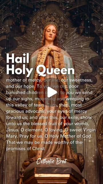 Catholic Bros on Instagram: "Hail Holy Queen Prayer 👇

Hail, Holy Queen, Mother of Mercy, 
our life, our sweetness and our hope.
To you do we cry,
poor banished children of Eve. 
To you do we send up our sighs, 
mourning and weeping in this valley of tears 
Turn then, most gracious advocate,
your eyes of mercy toward us,
and after this exile
show unto us the blessed fruit of thy womb,
Jesus.
O clement, O loving, 
O sweet Virgin Mary.

#hailholyqueen #virginmary #blessedmother #blessedmothermary #pray #praystrong #praytogether #praytherosary #praytherosaryeveryday #catholic #catholicfaith #amen🙏 #catholicprayer #catholicprayers #brazil🇧🇷 #italy🇮🇹 #india #ireland🇮🇪 #usa🇺🇸 #spain🇪🇸 #portugal🇵🇹 #indonesia #nigeria" Hail Holy Queen Prayer, Hail Holy Queen, Praying The Rosary, Spain Portugal, Blessed Mother Mary, Queen Mother, Catholic Prayers, Pray For Us, Blessed Mother