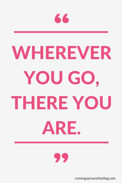 "Wherever you go, there you are." - Monday Mantra on Coming Up Roses Happy Tips, Monday Mantra, Become A Morning Person, Deserve To Be Happy, Coming Up Roses, Morning Person, Insightful Quotes, Get Happy, Best Blogs