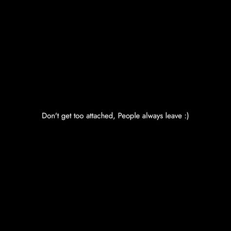 They Always Leave Quotes, Don’t Get Too Attached Quotes, Don't Get Attached Quotes, Attached Quotes, Don't Get Too Attached, Leaving Quotes, Dont Get Attached, Too Attached, People Always Leave