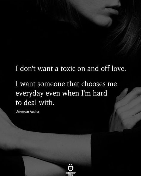 I don't want a toxic on and off love. I want someone that chooses me everyday even when I'm hard to deal with. Unknown Author Live Quotes For Him, Life Quotes To Live By, Relationship Rules, Breakup Quotes, Quotes For Him, Love Quotes For Him, True Words, Thoughts Quotes, Meaningful Quotes