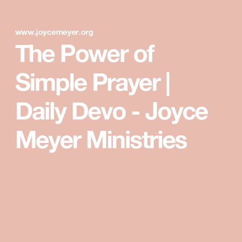 The Power of Simple Prayer | Daily Devo - Joyce Meyer Ministries Joyce Meyer Ministries, Simple Prayers, I Love The Lord, Daily Devotion, Prayer For The Day, How To Pray, Pray Without Ceasing, Prayer Life, Just Pray