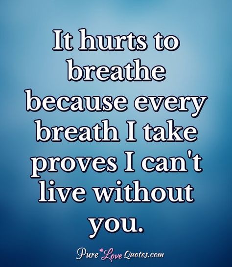 It hurts to breathe because every breath I take proves I can't live without you. #lovequotes #love #quotes I Cant Live Without You Quotes Love, How Can I Live Without You Quotes, Can't Live Without You, Can't Live Without You Quotes, I Can’t Breathe Without You, Cant Live Without You Quotes For Him, I Can’t Do It Without You, How Do I Live Without You Quotes, Can’t Live Without You