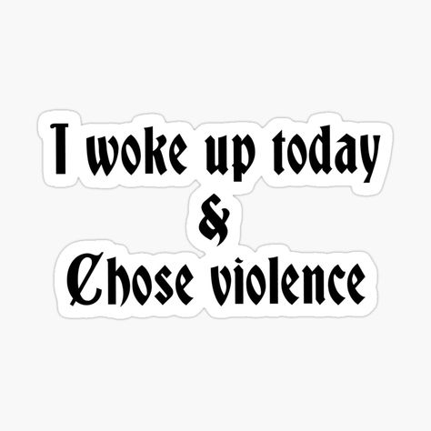 Get my art printed on awesome products. Support me at Redbubble #RBandME: https://www.redbubble.com/i/sticker/I-woke-up-today-and-chose-violence-by-ELithen/133520602.JCQM3?asc=u I Woke Up Today, Sound Cloud, I Have No One, Robert Greene, Wednesday Addams, Coloring Stickers, Wake Me Up, Eye Catching Colors, Wake Up