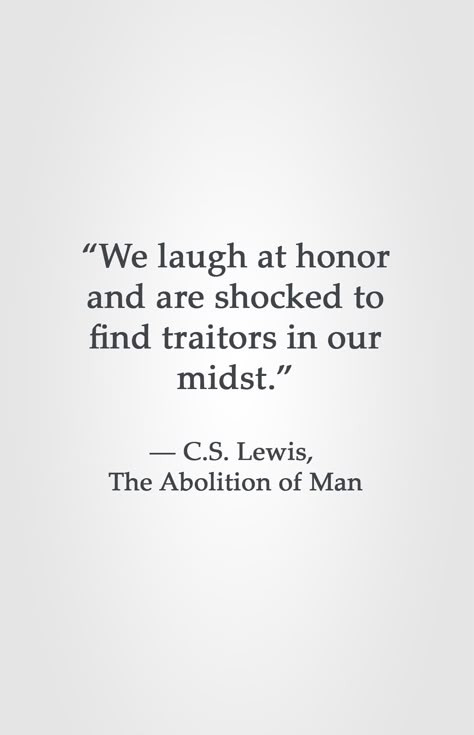 “We laugh at honor and are shocked to find traitors in our midst.”  ― C.S. Lewis,  The Abolition of Man Traitor Quotes, Lewis Quotes, Cs Lewis Quotes, Christine Caine, High Quality Pictures, C S Lewis, Clever Quotes, Cs Lewis, Isagenix