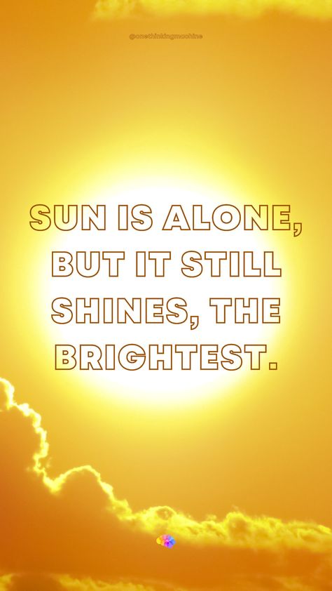 Sun Is Alone But Still Shines, Inspiration Quotes, Be Still, Inspirational Quotes, Sun, Quotes, Quick Saves