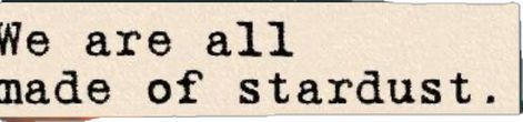 We Are All Made Of Stardust, Fairytales Quotes, We Are All Stardust, So Much For Stardust, We Are Made Of Stardust, Made Of Stardust, Short Meaningful Quotes, Tiny Quotes, Paper Quote