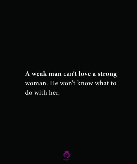 Strong Women Dont Need Men, I Need A Strong Man Quotes, Weak Man Strong Woman, Men Disrespecting Women, When A Man Loves A Woman, A Weak Man, Strong Man Quotes, Weak Man, Devil Quotes