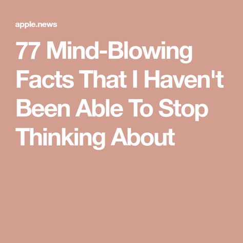 77 Mind-Blowing Facts That I Haven't Been Able To Stop Thinking About Did You Know Facts Mind Blown Funny, Questions That Make You Think Mind Blown, Crazy Facts Mind Blowing Funny, Thought Provoking Quotes Mind Blown, Weird Facts Mind Blown Creepy, Did You Know Facts Mind Blown, Random Facts Mind Blowing, Crazy Facts Mind Blowing, Weird Things To Think About