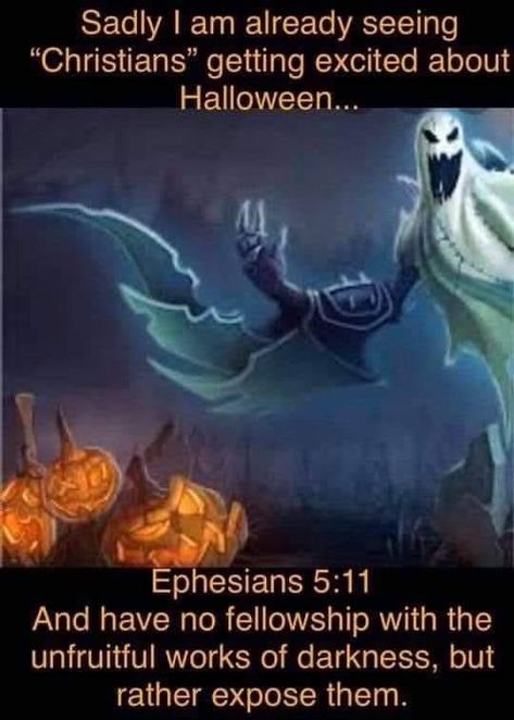 "Take no part in the worthless deeds of evil and darkness; instead, expose them." (Ephesians‬ ‭5:11‬ ‭NLT‬‬) Halloween is a satanic holiday, a lot evil practices— including children and animals being sacrificed on alters are carried out on Halloween night; and when a person celebrate it and encourage it; not only do they open doors for themselves and their family to demonic activities; they become partners with those dark evil works. Christians should not have anything to do with Halloween or Halloween Christian Quotes, Halloween Christian, Evil Words, Dark Evil, Gospel Quotes, The Cross Of Christ, Daughters Of The King, Open Doors, Halloween Night