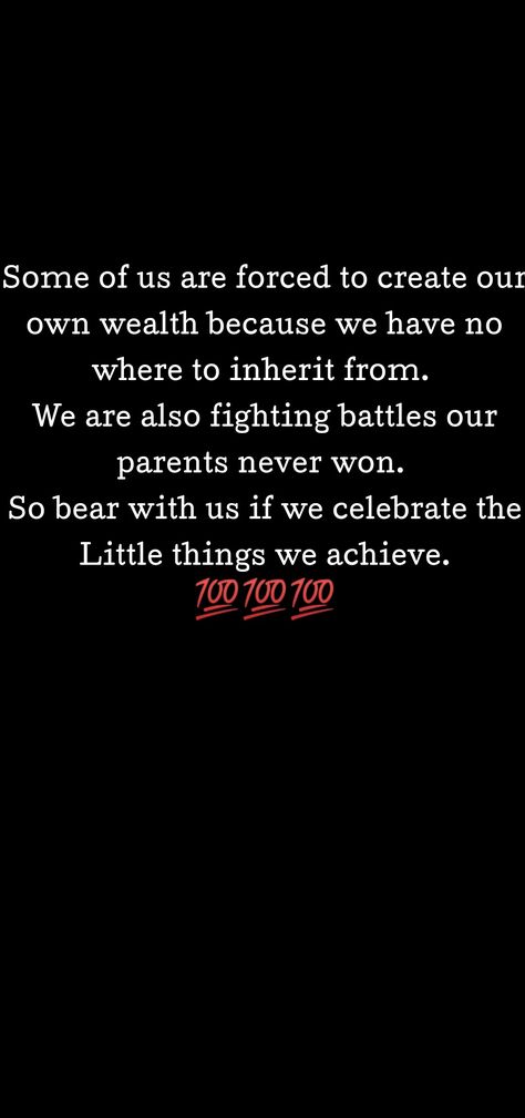 Some of us are forced to create our own wealth because we have

no where to inherit from. We are also fighting battles our parents never won. So bear with us if we celebrate the Little things we achieve We All Have Our Own Battles Quotes, No Inheritance Quotes, Battles Quotes, Inheritance Quotes, Battle Quotes, Quotes 2023, Wealth Quotes, Truth Serum, Software Developer